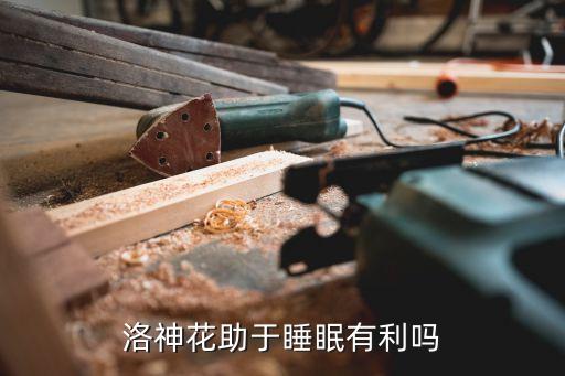 洛神花的作用，洛神花助于睡眠有利吗