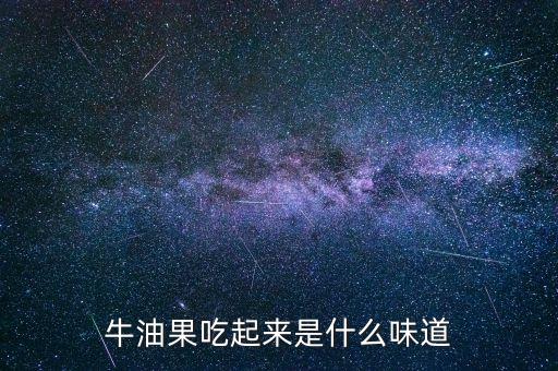 牛油果什么味，牛油果什么味道甜不甜