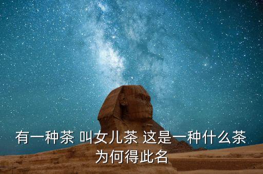 女儿茶属于什么茶，碧螺春是什么茶读碧螺春女儿茶
