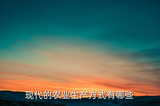 现代的农业生产方式有哪些