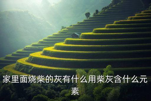 草木灰的作用，家里面烧柴的灰有什么用柴灰含什么元素
