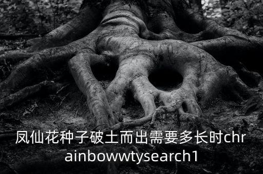 凤仙花发芽的图片，凤仙花种子破土而出需要多长时chrainbowwtysearch1