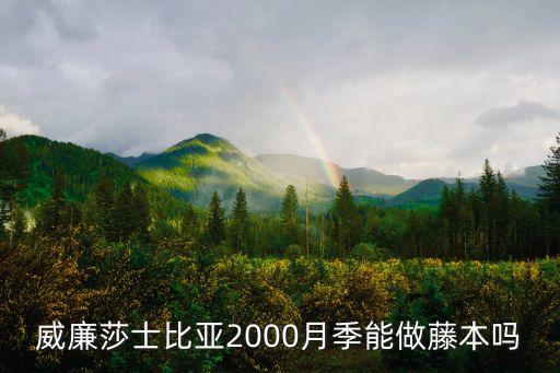 威廉莎士比亚2000月季能做藤本吗