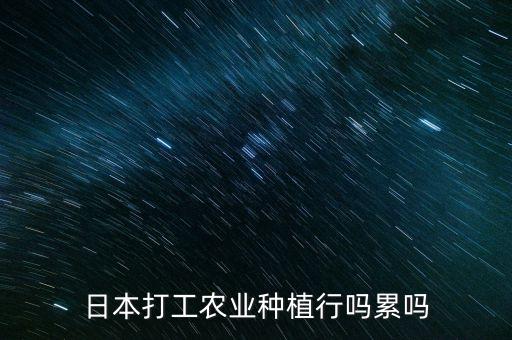 去日本农业种植怎么样，去日本水户市搞农业种植咋样