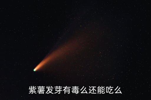 紫薯发芽有毒么还能吃么