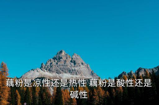 藕粉是凉性还是热性 藕粉是酸性还是碱性