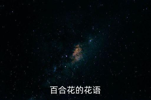 百合花花语，百合花的花语