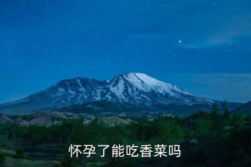 怀孕了能吃香菜吗