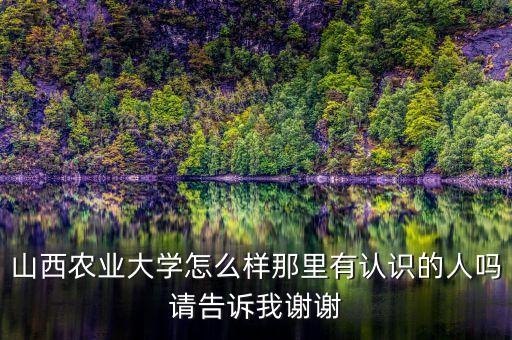 山西农业大学怎么样快速，山西农业大学到底怎么样啊很急啊