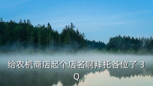 给农机商店起个店名啊拜托各位了 3Q