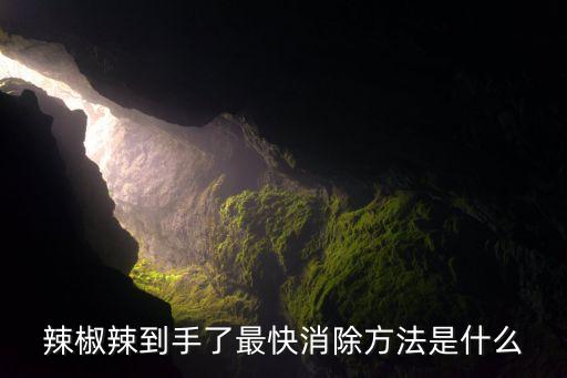 辣椒辣到手了最快消除方法是什么
