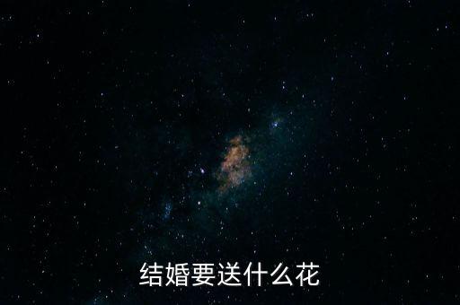 结婚要送什么花