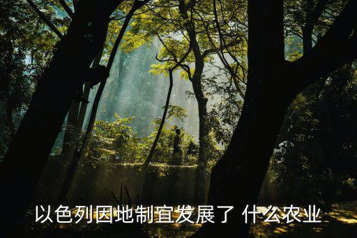 以色列因地制宜发展了 什么农业