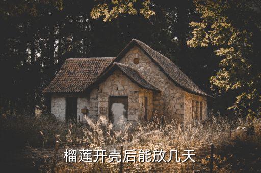 榴莲开壳后能放几天