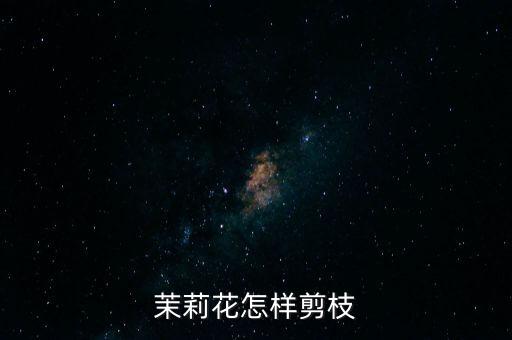 茉莉花怎么修剪，茉莉花怎样剪枝
