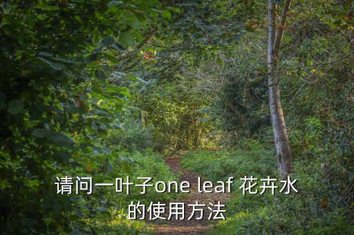 请问一叶子one leaf 花卉水的使用方法
