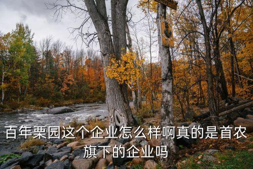 百年栗园这个企业怎么样啊真的是首农旗下的企业吗