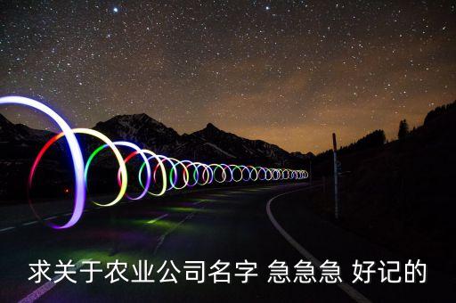 求关于农业公司名字 急急急 好记的
