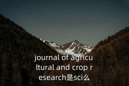 农业类期刊英文缩写怎么写，journal of agricultural and crop research是sci么