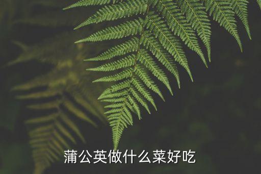 蒲公英做什么菜好吃