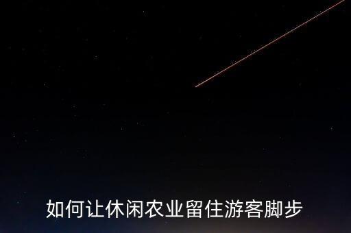 休闲农业怎么吸引人群，三线城市的休闲农业旅游要怎样开发呢
