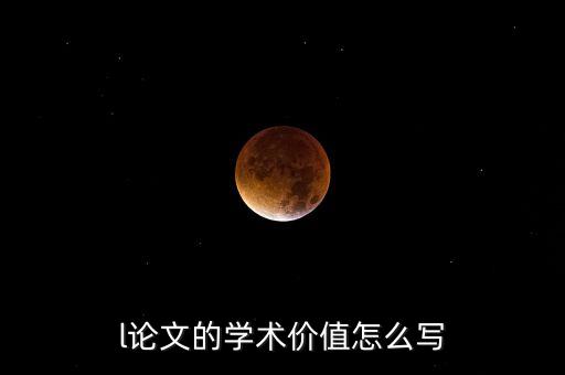 l论文的学术价值怎么写