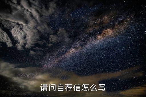 请问自荐信怎么写